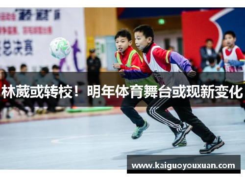 林葳或转校！明年体育舞台或现新变化